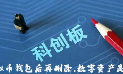 
下载虚拟币钱包后再删除，数字资产是否安全？